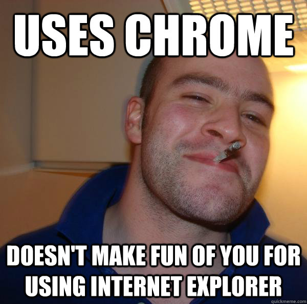 uses chrome doesn't make fun of you for using internet explorer - uses chrome doesn't make fun of you for using internet explorer  Misc