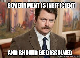 Government is inefficient

 and should be dissolved - Government is inefficient

 and should be dissolved  Ron Swanson