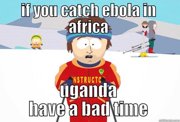 IF YOU CATCH EBOLA IN AFRICA UGANDA HAVE A BAD TIME Super Cool Ski Instructor