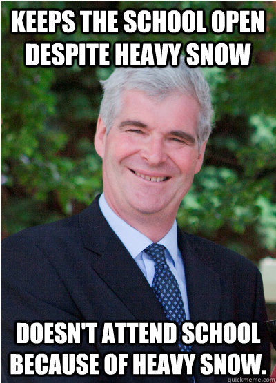 Keeps the school open despite heavy snow Doesn't attend school because of heavy snow.  