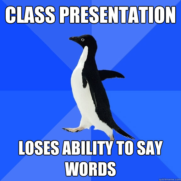 Class presentation Loses ability to say words  Socially Awkward Penguin