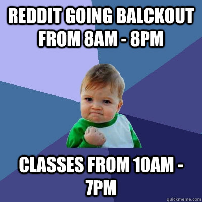 Reddit going balckout from 8am - 8pm Classes from 10am - 7pm  Success Kid