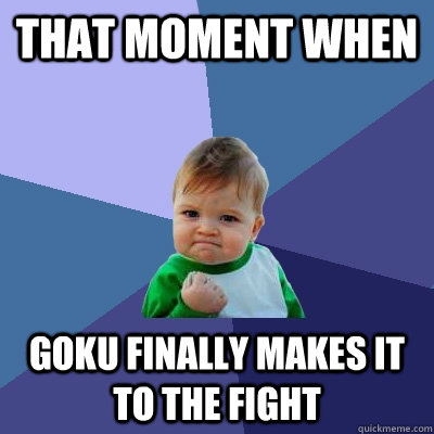 that moment when goku finally makes it to the fight - that moment when goku finally makes it to the fight  Success Kid