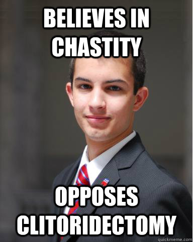 Believes in chastity opposes clitoridectomy  College Conservative