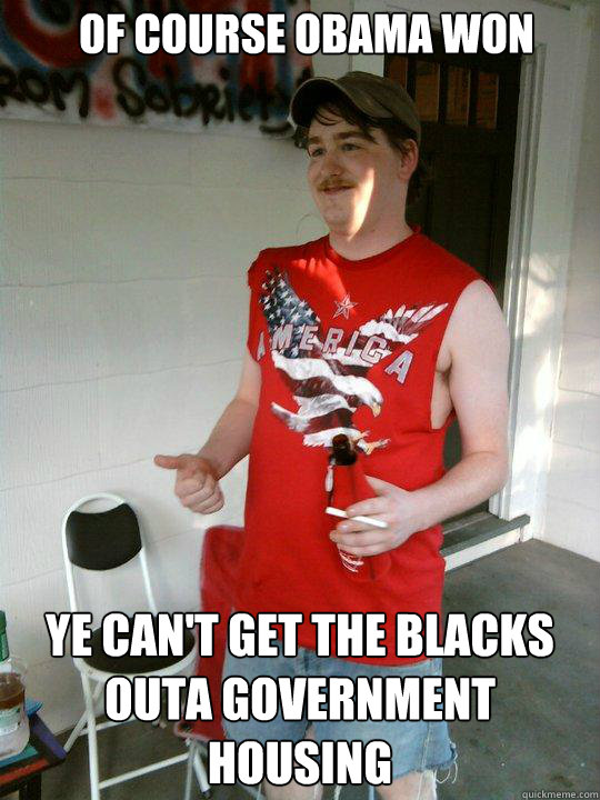 Of course Obama won Ye can't get the blacks outa government housing
  Redneck Randal