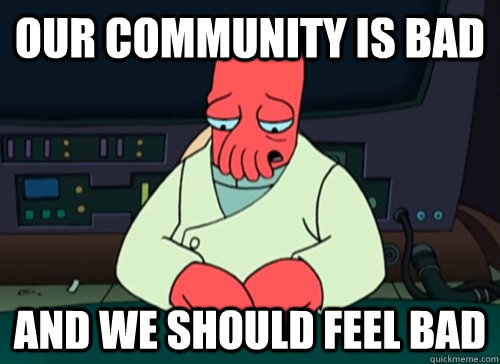 Our community is bad And we should feel bad - Our community is bad And we should feel bad  sad zoidberg