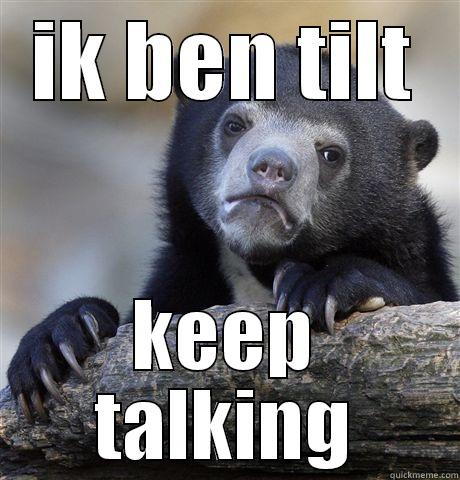 IK BEN TILT KEEP TALKING Confession Bear