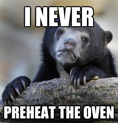 I never preheat the oven - I never preheat the oven  Confession Bear