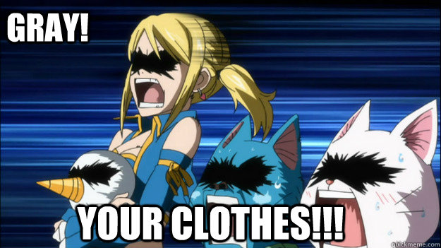 Gray! Your clothes!!! - Gray! Your clothes!!!  Fairy Tail -My Eyes-