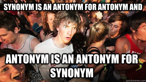 Synonym is an antonym for antonym and Antonym is an antonym for synonym - Synonym is an antonym for antonym and Antonym is an antonym for synonym  Sudden Clarity Clarence