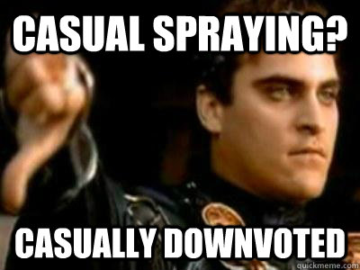 Casual spraying?  Casually downvoted - Casual spraying?  Casually downvoted  Downvoting Roman