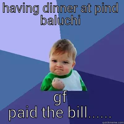 HAVING DINNER AT PIND BALUCHI GF PAID THE BILL...... Success Kid