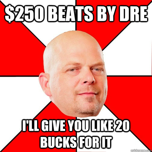 $250 beats by dre I'll give you like 20 bucks for it - $250 beats by dre I'll give you like 20 bucks for it  Pawn Star