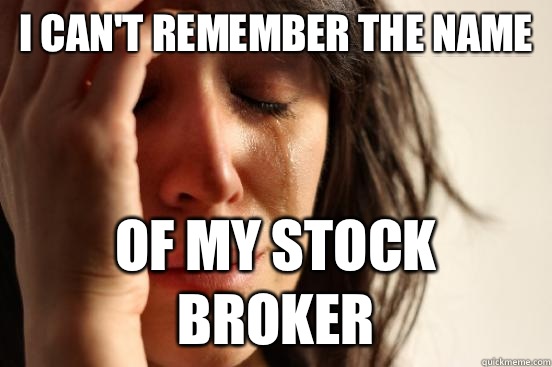 I can't remember the name Of my stock broker - I can't remember the name Of my stock broker  First World Problems