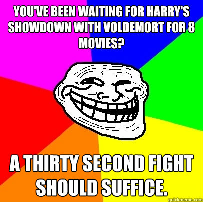 YOU'VE BEEN WAITING FOR HARRY'S SHOWDOWN WITH VOLDEMORT FOR 8 MOVIES? A THIRTY SECOND FIGHT SHOULD SUFFICE.  Troll Face