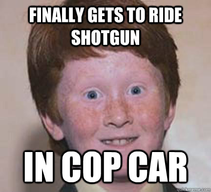 Finally gets to ride shotgun in cop car  Over Confident Ginger