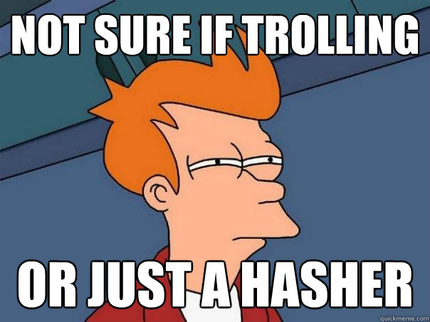 not sure if trolling or just a hasher - not sure if trolling or just a hasher  Futurama Fry