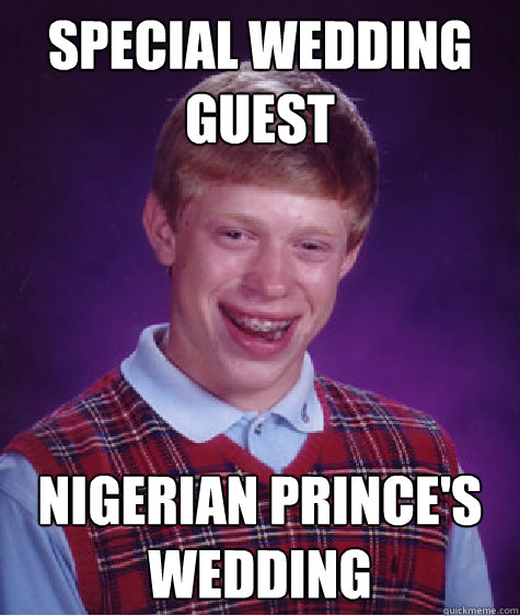 Special wedding guest nigerian prince's wedding  Bad Luck Brian