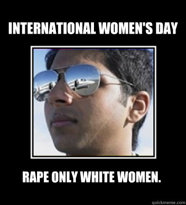 International Women's Day Rape only White women.  Rich Delhi Boy