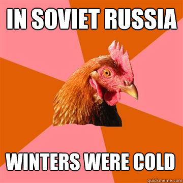 In Soviet Russia Winters were cold  Anti-Joke Chicken