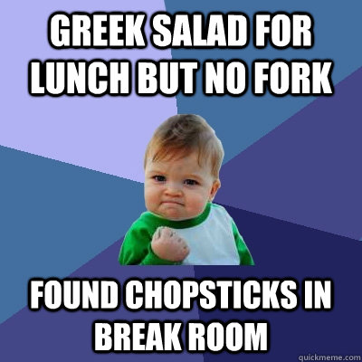 Greek salad for lunch but no fork Found chopsticks in break room  Success Kid