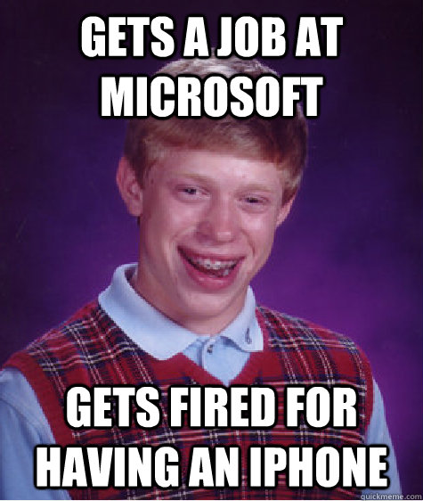 gets a job at microsoft gets fired for having an iphone  Bad Luck Brian