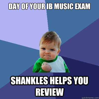 Day of your IB Music Exam  Shankles helps you review  Success Kid