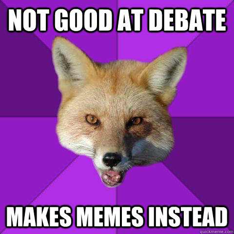 not good at debate makes memes instead  Forensics Fox