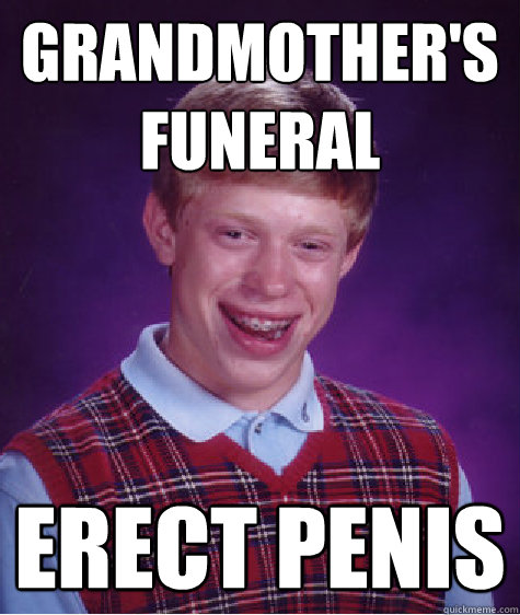 grandmother's funeral erect penis  Bad Luck Brian