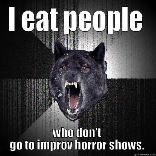 I EAT PEOPLE WHO DON'T GO TO IMPROV HORROR SHOWS. Insanity Wolf