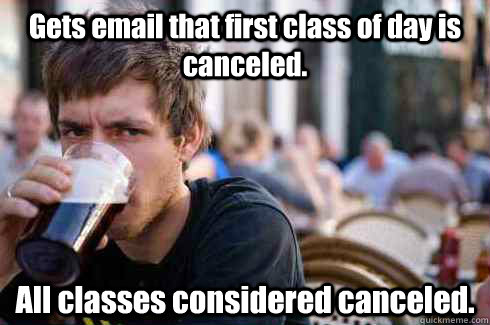 Gets email that first class of day is canceled. All classes considered canceled.  Lazy College Senior