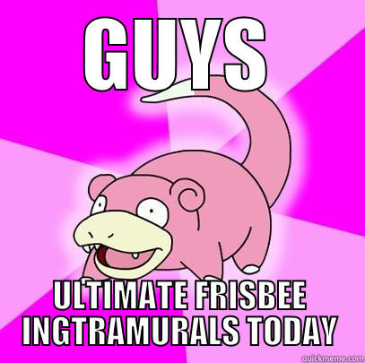 GUYS ULTIMATE FRISBEE INGTRAMURALS TODAY Slowpoke