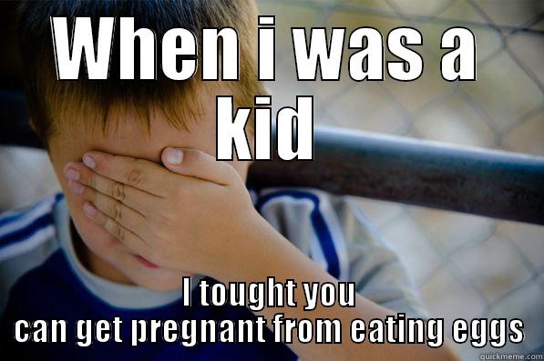 WHEN I WAS A KID I TOUGHT YOU CAN GET PREGNANT FROM EATING EGGS Confession kid