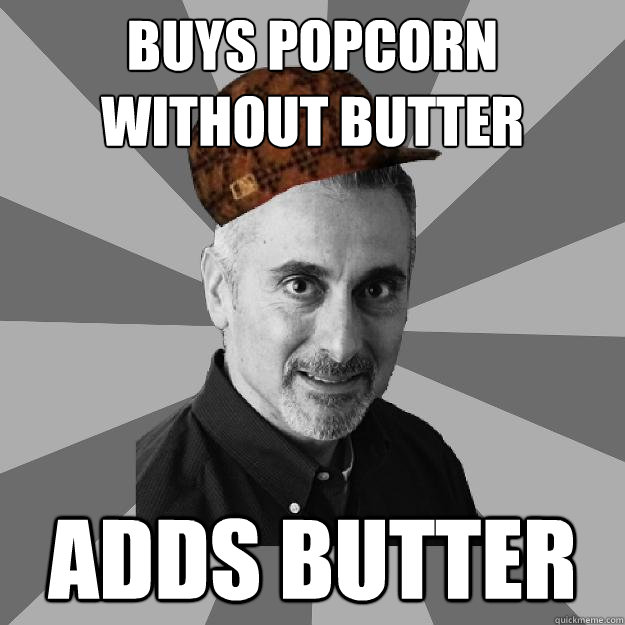 Buys popcorn without butter Adds butter - Buys popcorn without butter Adds butter  Scumbag Dad