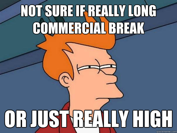 not sure if really long commercial break or just really high - not sure if really long commercial break or just really high  Futurama Fry