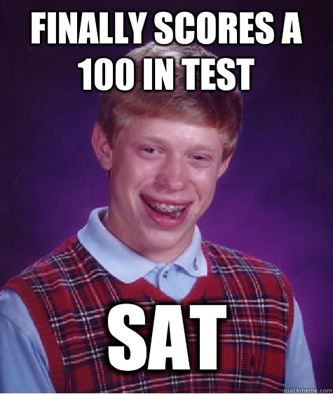 Finally scores a 100 in test  SAT  Bad Luck Brian