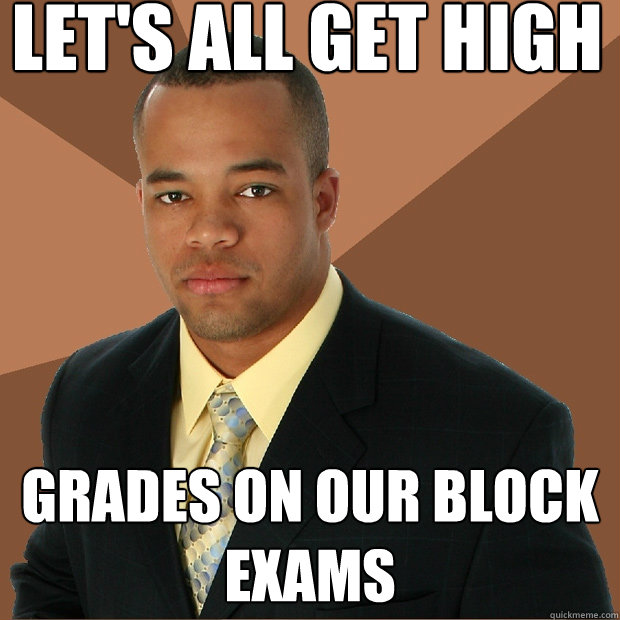 Let's all get high grades on our block exams  Successful Black Man