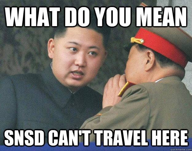 What do you mean SNSD can't travel here  Hungry Kim Jong Un