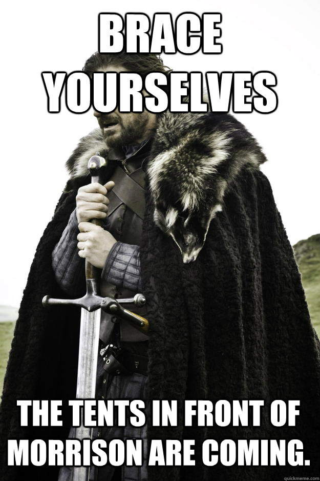 Brace Yourselves The tents in front of Morrison are coming.  Winter is coming