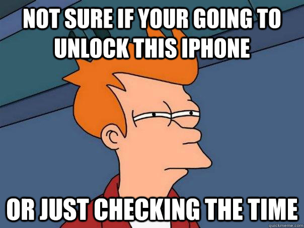 Not sure if your going to unlock this iphone Or just checking the time  Futurama Fry