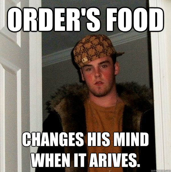 Order's food Changes his mind when it arives.  Scumbag Steve