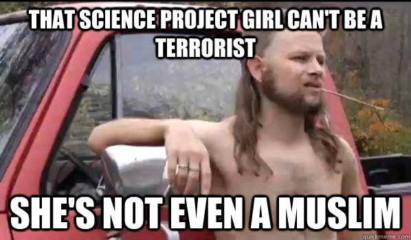 that science project girl can't be a terrorist she's not even a muslim  Almost Politically Correct Redneck