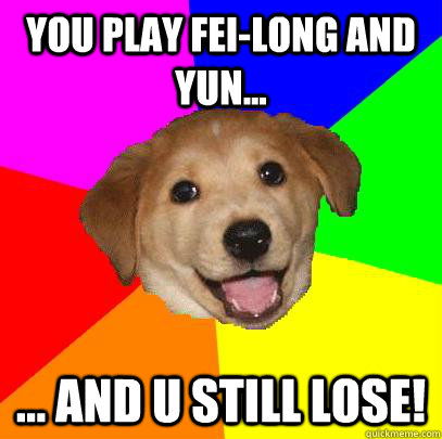 You play fei-long and yun... ... and u still lose!   Advice Dog