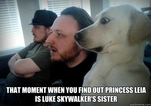 
 That Moment When You Find out Princess Leia is Luke Skywalker's sister  Surprised Dog