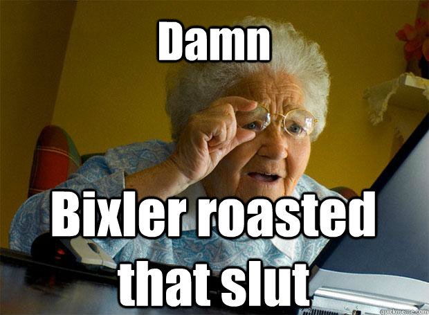 Damn Bixler roasted that slut   Caption 5 goes here - Damn Bixler roasted that slut   Caption 5 goes here  Grandma finds the Internet