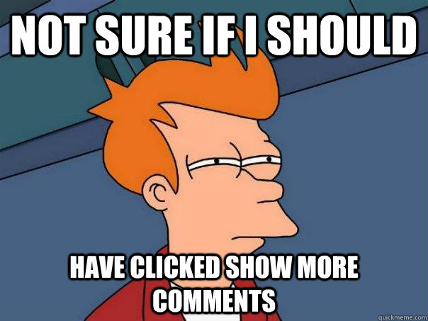 Not sure if I should have clicked show more comments  Futurama Fry