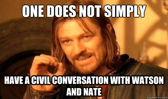 One Does Not Simply have a civil conversation with Watson and nate  Boromir