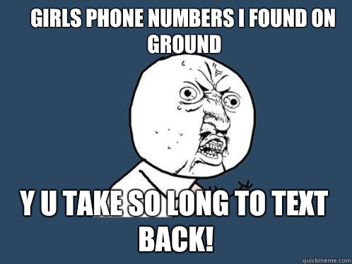 Girls Phone numbers I found on ground y u take so long to text back!  Y U No