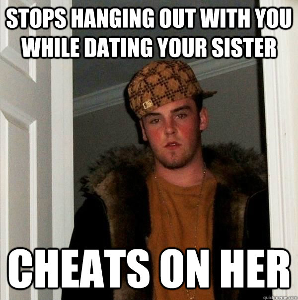 Stops Hanging Out With You While Dating Your Sister Cheats On Her Scumbag Former Friend 9592