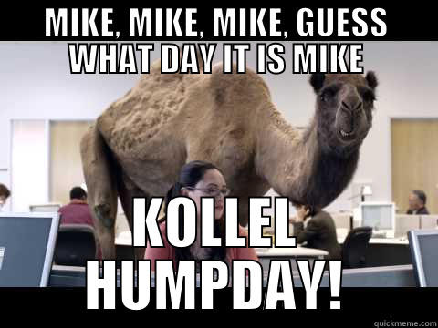 MIKE, MIKE, MIKE, GUESS WHAT DAY IT IS MIKE KOLLEL HUMPDAY! Misc